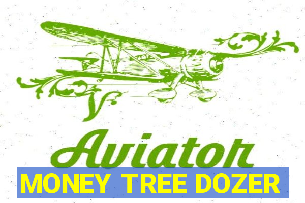 MONEY TREE DOZER